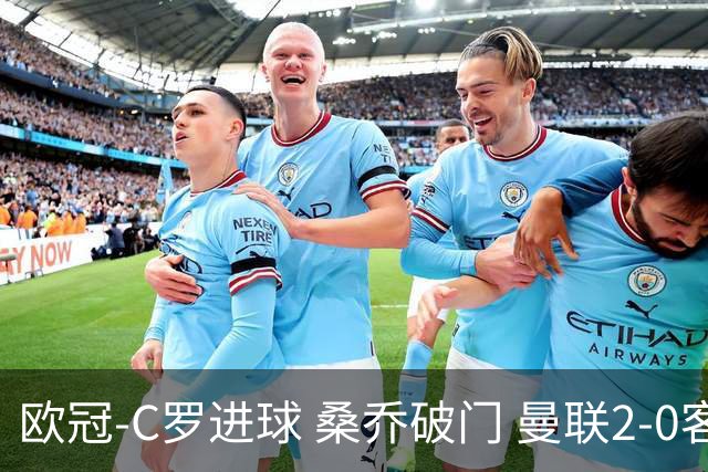 欧冠-C罗进球 桑乔破门 曼联2-0客胜黄潜提前出线